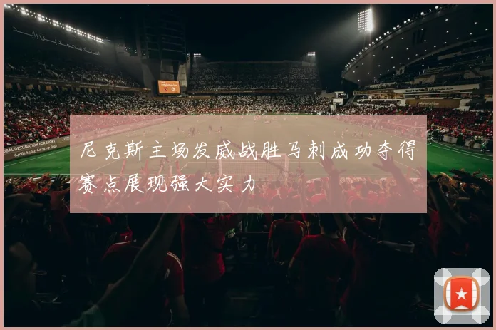 尼克斯主场发威战胜马刺成功夺得赛点展现强大实力