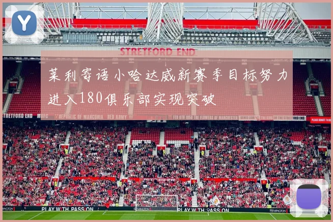 莱利寄语小哈达威新赛季目标努力进入180俱乐部实现突破