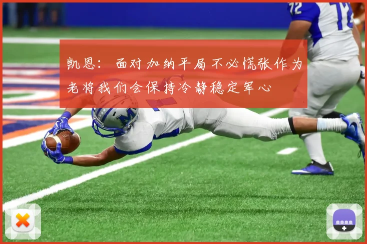 凯恩：面对加纳平局不必慌张作为老将我们会保持冷静稳定军心